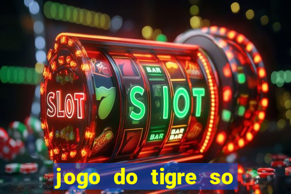 jogo do tigre so para brincar